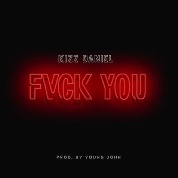 Kizz Daniel Fvck You