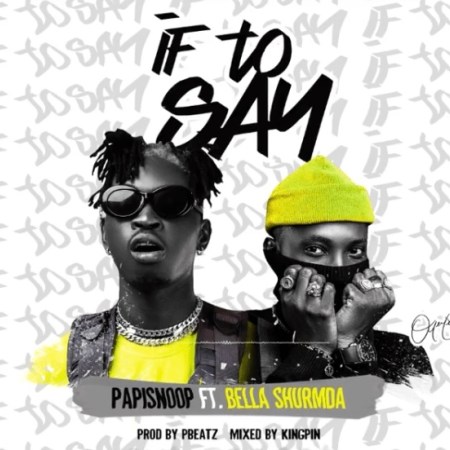 Papisnoop – If To Say Ft. Bella Shmurda