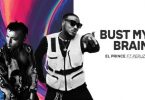 El Prince – Bust My Brain Ft. Peruzzi