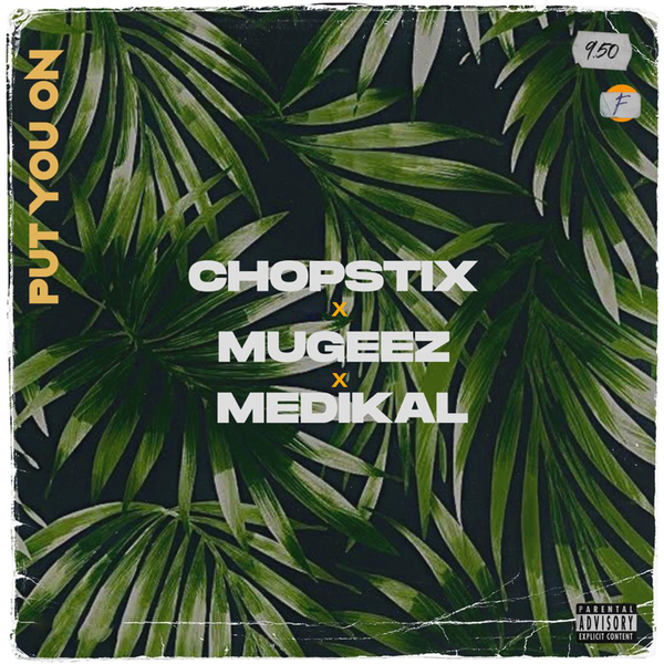 Chopstix – Put You On ft. Mugeez, Medikal